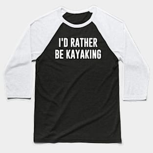 id rather be kayaking Baseball T-Shirt